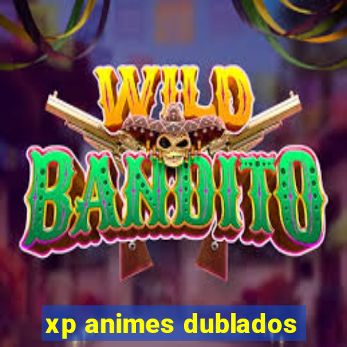 xp animes dublados